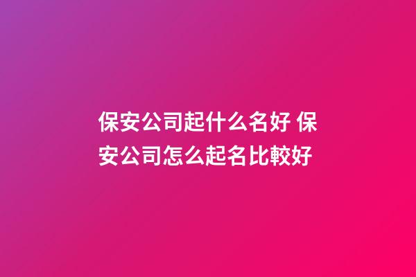 保安公司起什么名好 保安公司怎么起名比較好-第1張-公司起名-玄機派